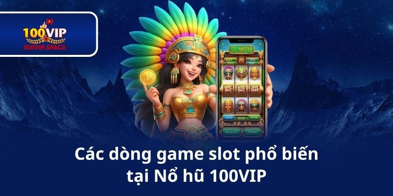 Các dòng game slot phổ biến tại Nổ hũ 100VIP