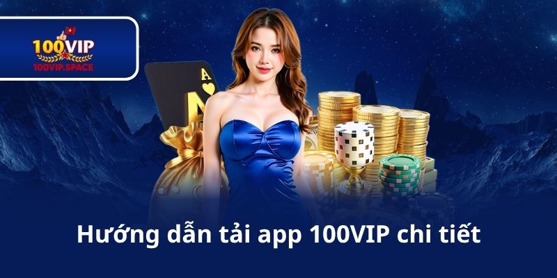 Hướng dẫn tải app 100VIP chi tiết