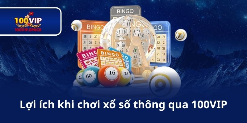 Lợi ích khi chơi xổ số thông qua 100VIP