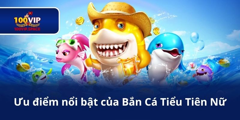 Ưu điểm nổi bật của Bắn Cá Tiểu Tiên Nữ