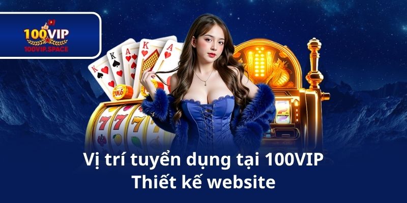 Vị trí tuyển dụng tại 100VIP: Thiết kế website