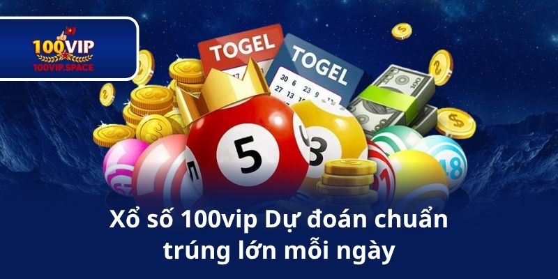 Xổ số 100vip Dự đoán chuẩn, trúng lớn mỗi ngày