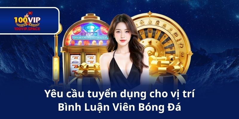 Yêu cầu tuyển dụng cho vị trí Bình Luận Viên Bóng Đá